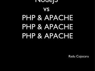NodeJS  vs  PHP & APACHE PHP & APACHE PHP & APACHE ,[object Object]