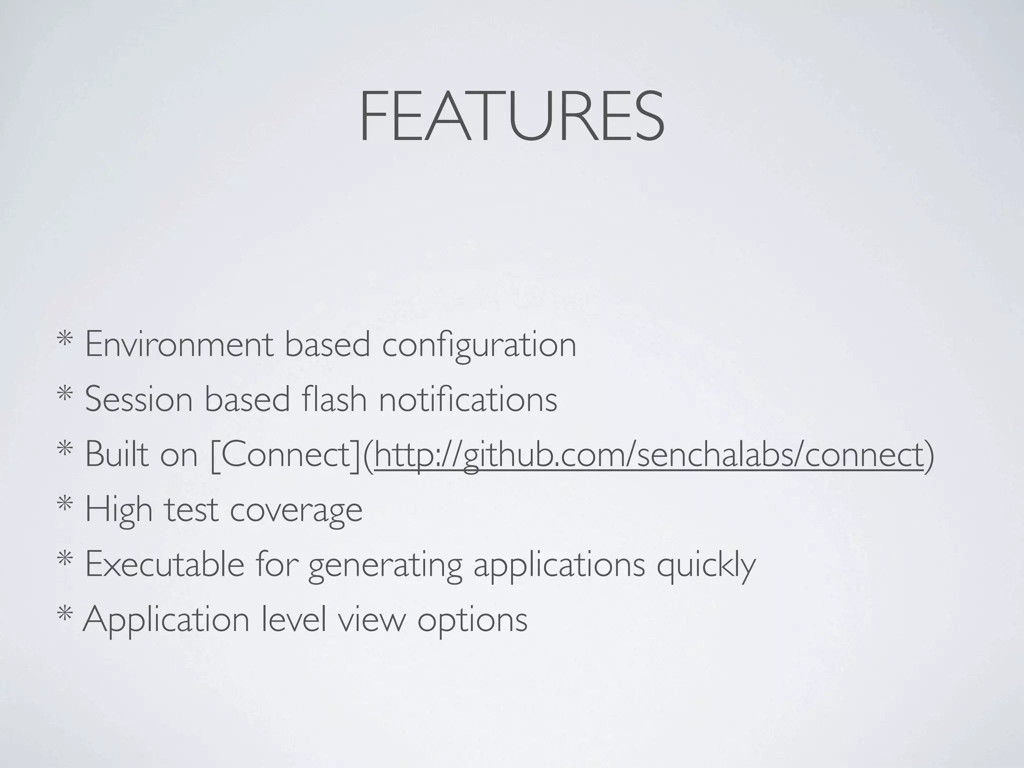 FEATURES


* Environment based conﬁguration
* Session based ﬂash notiﬁcations
* Built on [Connect](http://github.com/senchalabs/connect)
* High test coverage
* Executable for generating applications quickly
* Application level view options
 