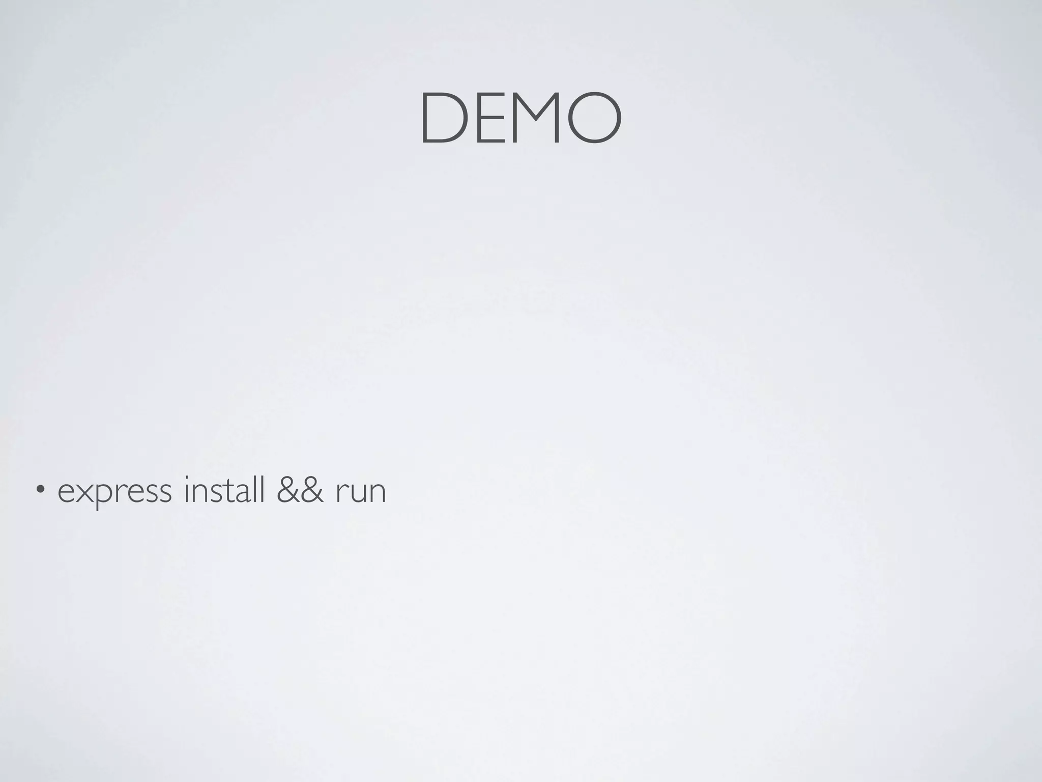 DEMO



• express   install && run
 