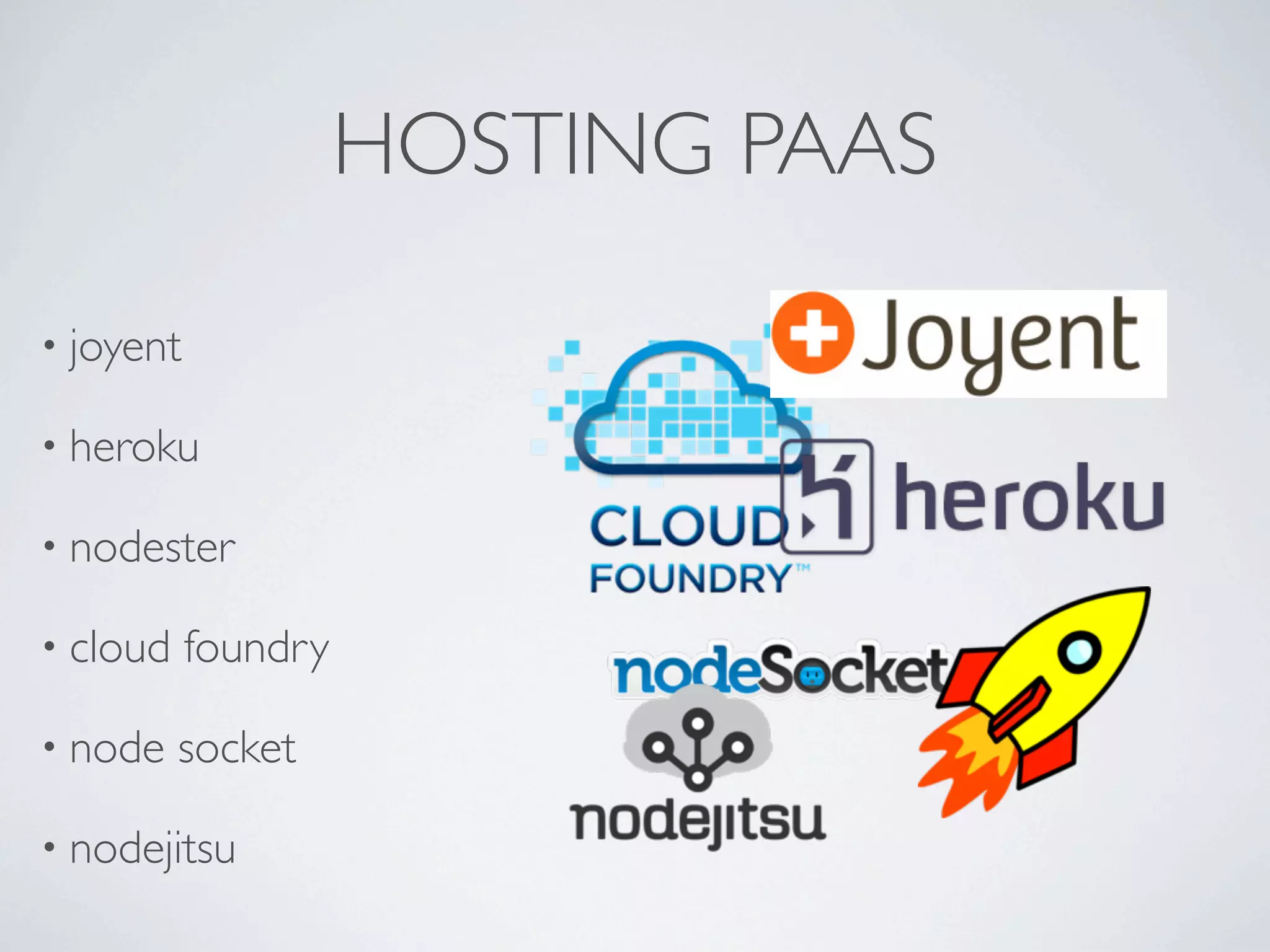 HOSTING PAAS

• joyent

• heroku

• nodester

• cloud    foundry

• node    socket

• nodejitsu
 