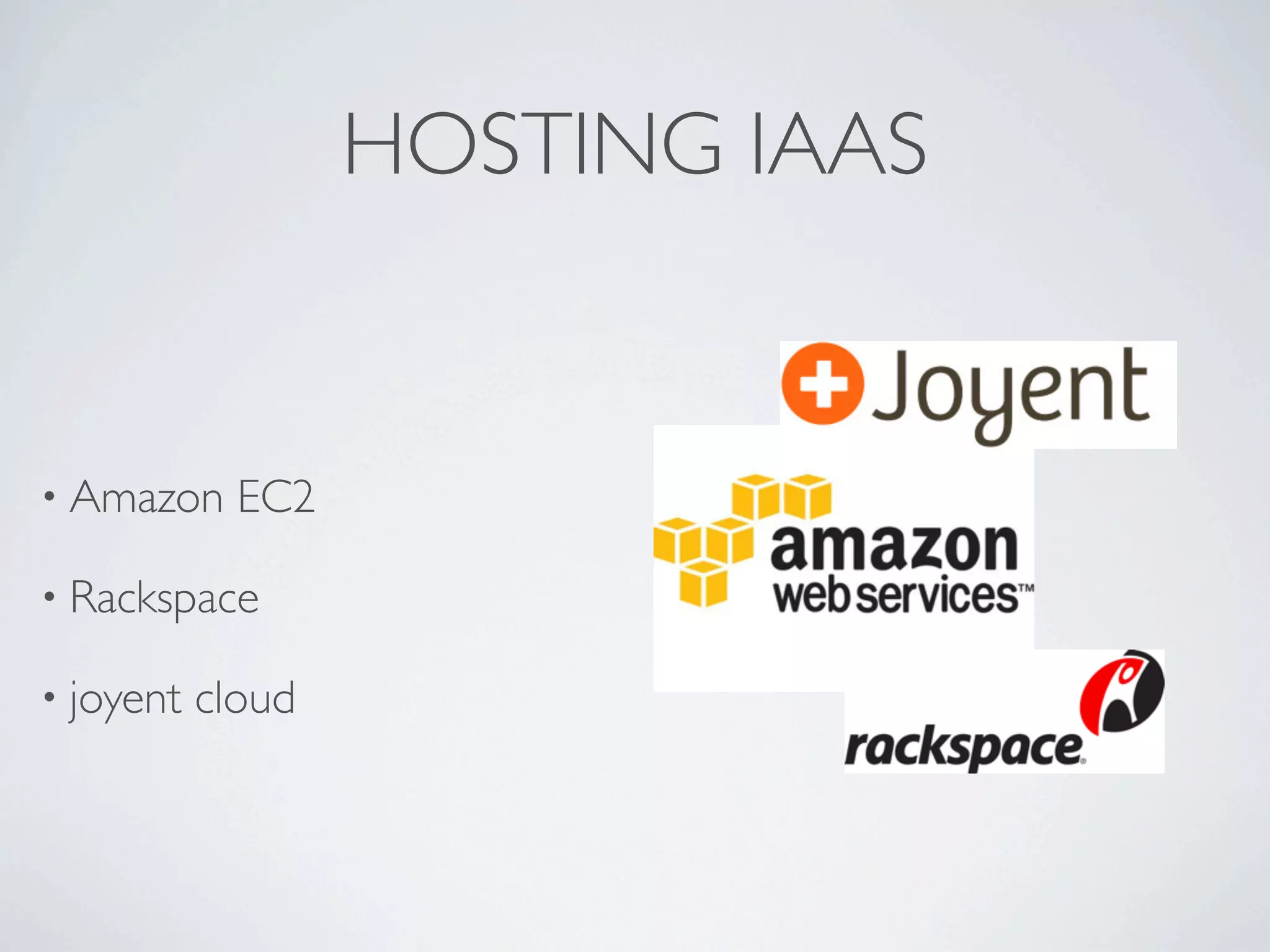 HOSTING IAAS


• Amazon     EC2

• Rackspace

• joyent   cloud
 