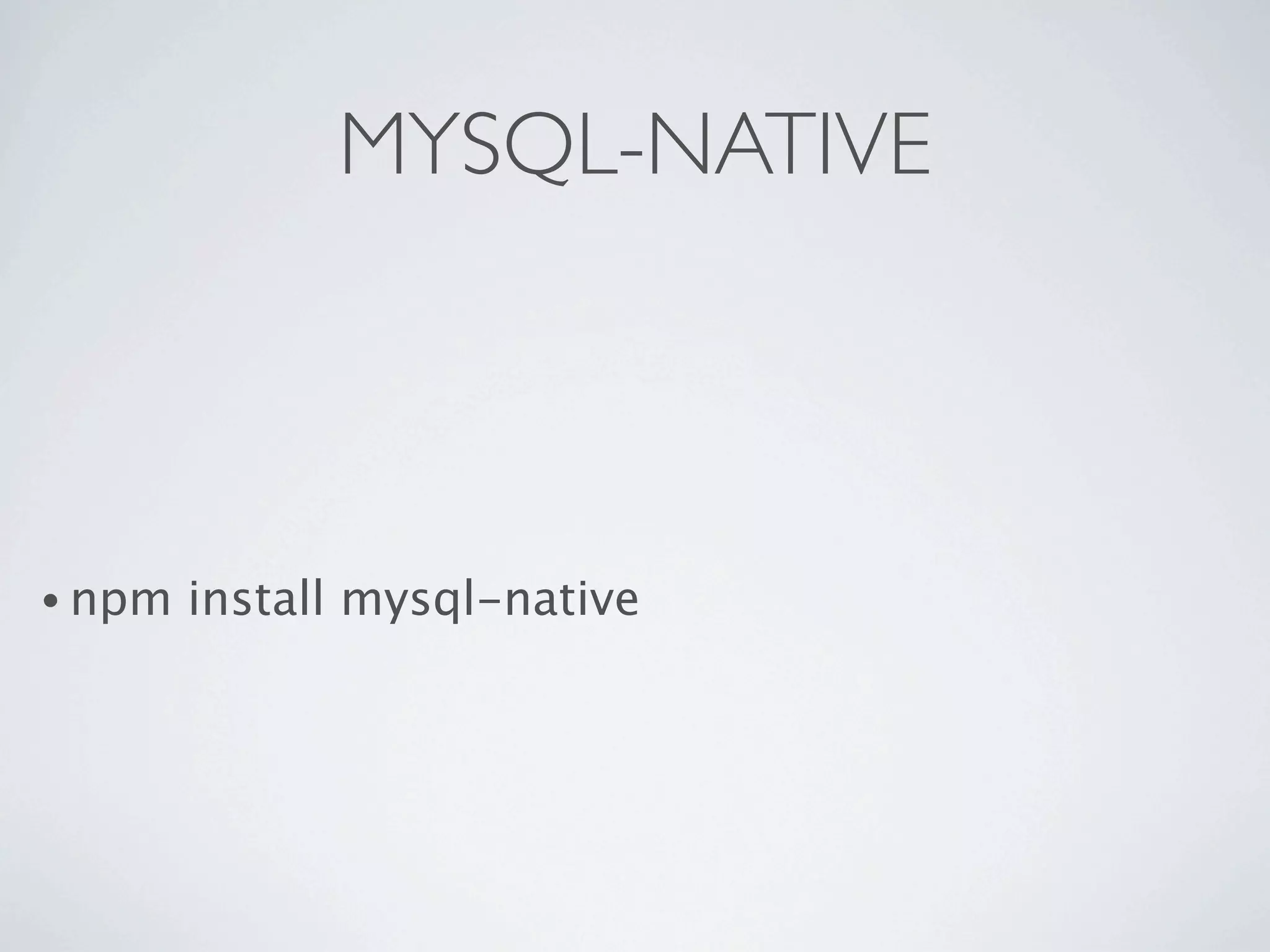 MYSQL-NATIVE



• npm   install mysql-native
 