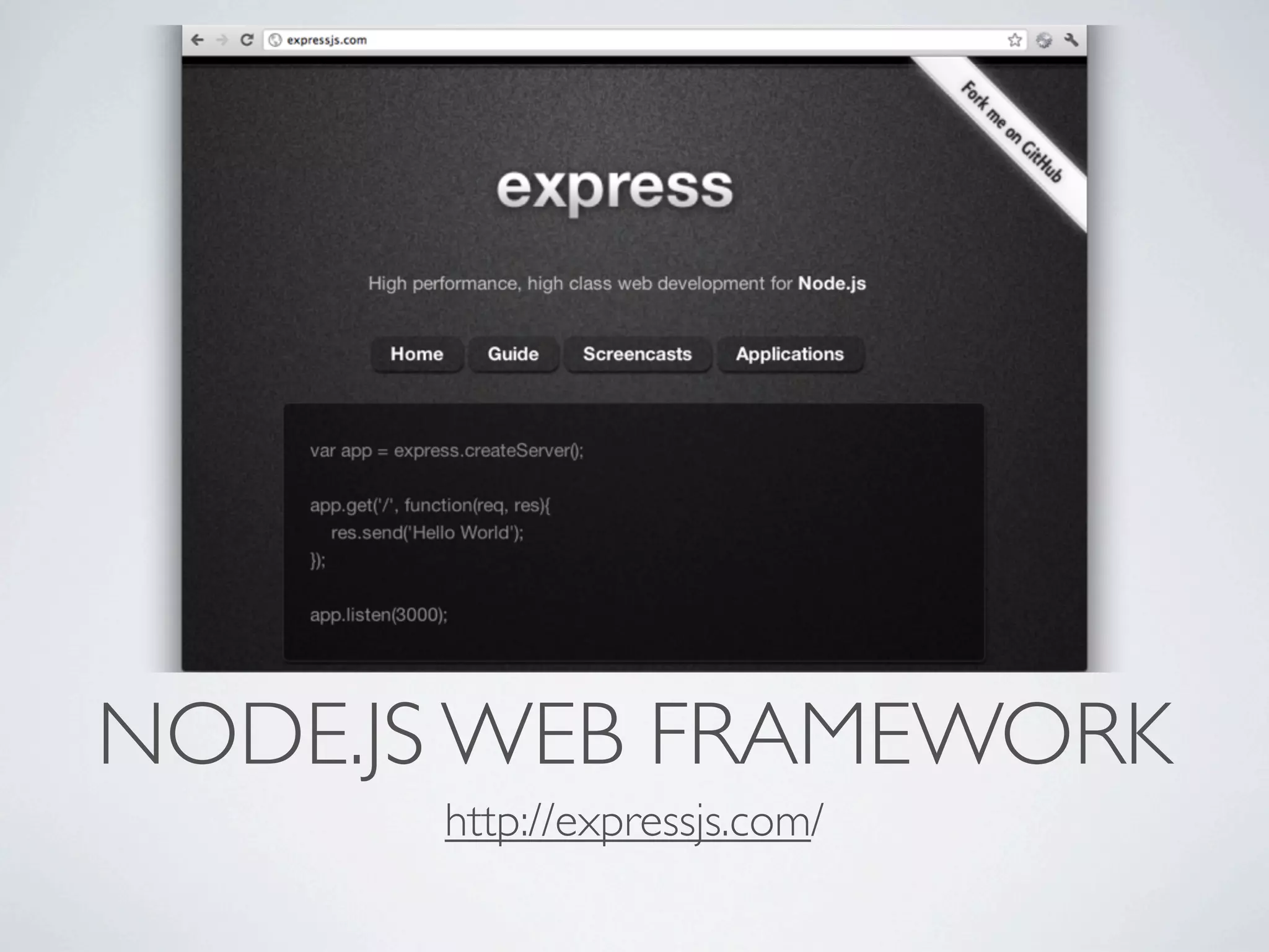 NODE.JS WEB FRAMEWORK
      http://expressjs.com/
 