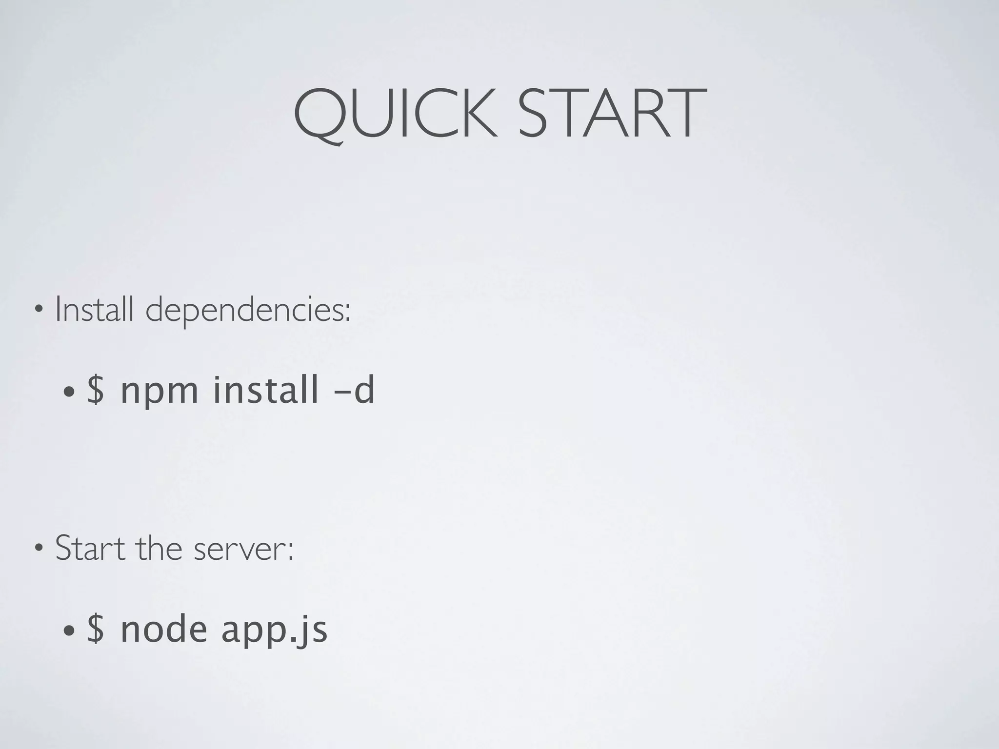 QUICK START

• Install   dependencies:

  •$   npm install -d



• Start     the server:

  •$   node app.js
 