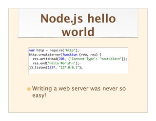 Node.js hello
       world



• Writing a web server was never so
  easy!
 