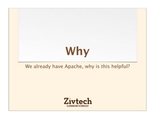 Why
We already have Apache, why is this helpful?
 