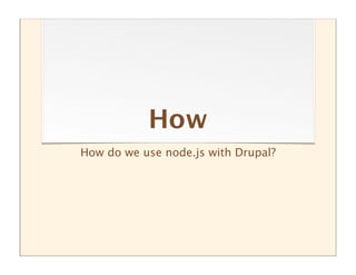 How
How do we use node.js with Drupal?
 
