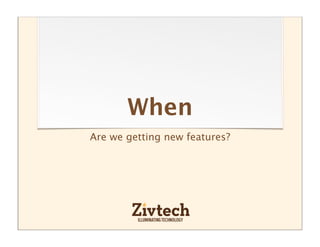 When
Are we getting new features?
 