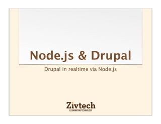 Node.js & Drupal
  Drupal in realtime via Node.js
 