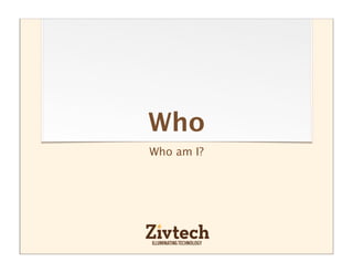 Who
Who am I?
 