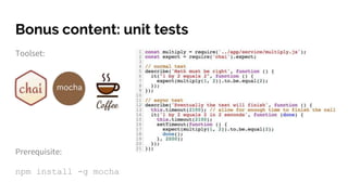 Bonus content: unit tests
Toolset:
Prerequisite:
npm install -g mocha
 