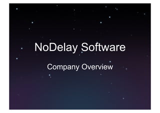 NoDelay Software
Company Overview
 