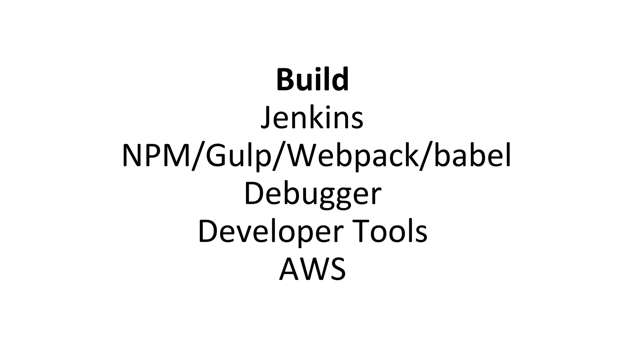 Build
Jenkins
NPM/Gulp/Webpack/babel
Debugger
Developer Tools
AWS
 