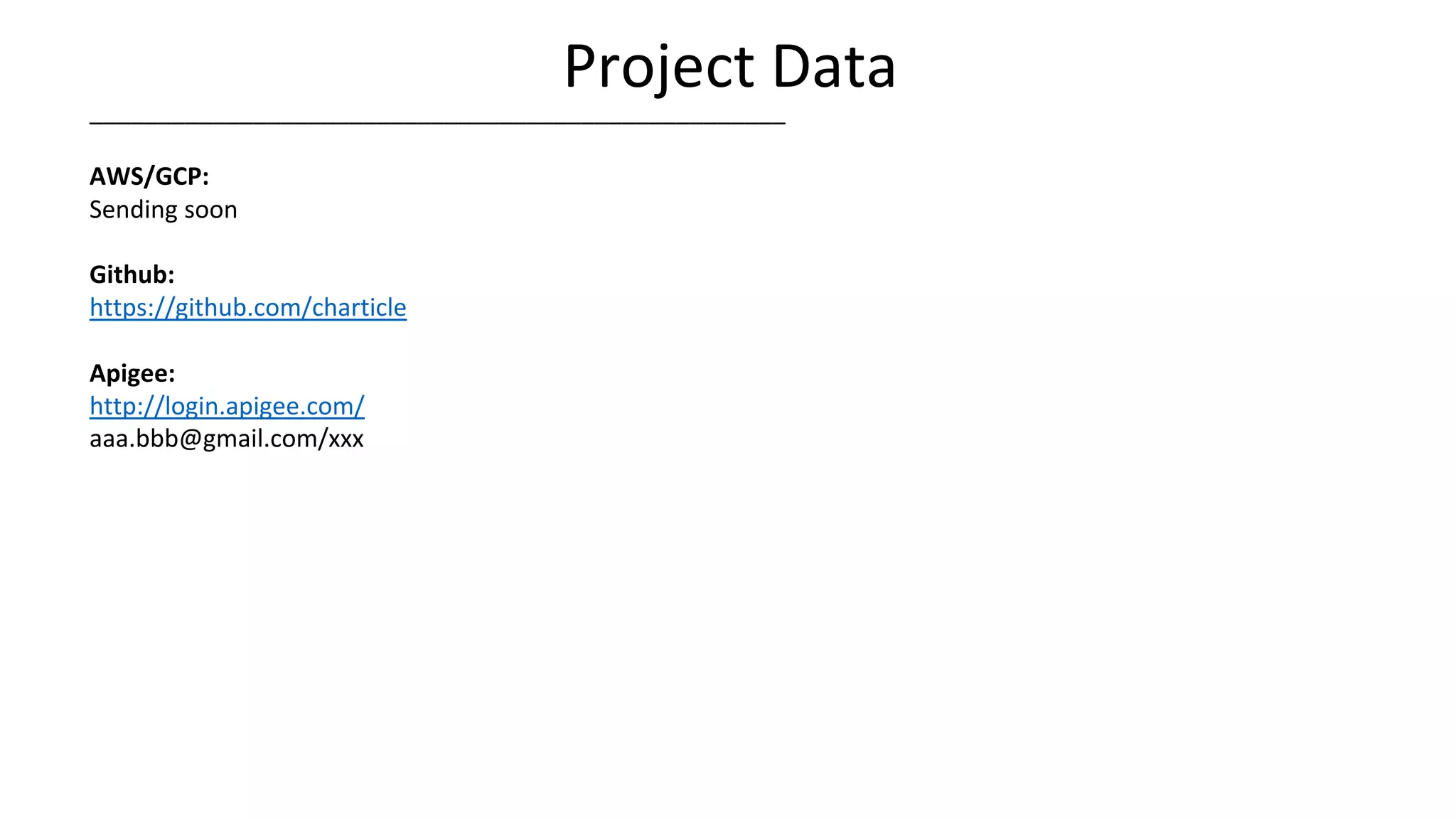 Project Data___________________________________________________
AWS/GCP:
Sending soon
Github:
https://github.com/charticle
Apigee:
http://login.apigee.com/
aaa.bbb@gmail.com/xxx
 