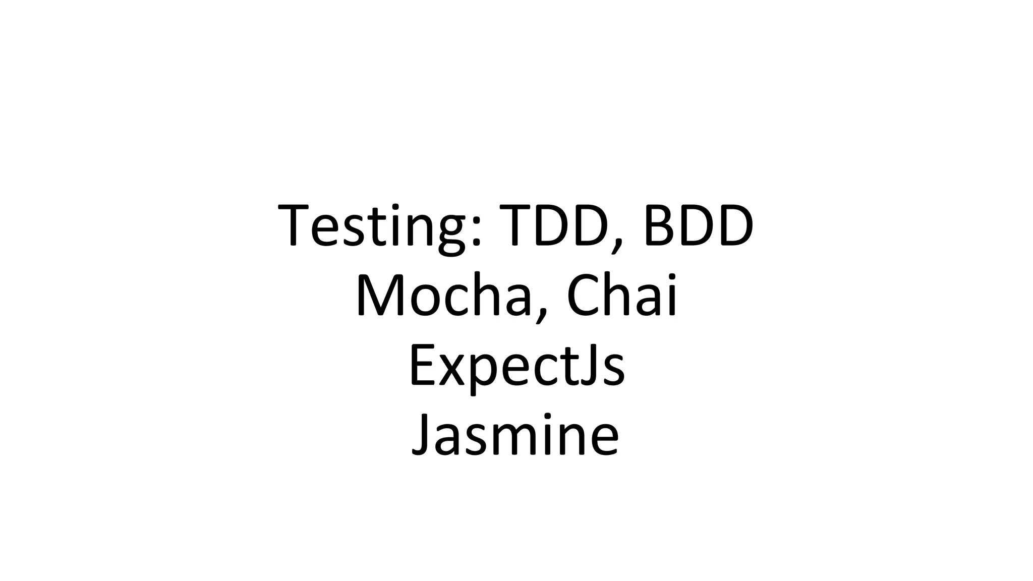 Testing: TDD, BDD
Mocha, Chai
ExpectJs
Jasmine
 