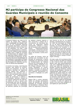 ANO 2    NÚMERO 6                                INFORMATIVO SENASP                                              PÁGINA 5


MJ participa do Congresso Nacional das
Guardas Municipais e reunião do Consems




Foto: Guty / SMSU

  Regina Miki e representantes da Senasp na Reunião do Conselho Nacional de Secretários e Gestores Municipais de Segurança


O Governo Federal, por meio do Mi-        de espaços urbanos seguros e            que ocorreu no dia 14, na capital
nistério da Justiça (MJ), colaborou       têm concorrido a editais de fi-         paulista, paralelamente ao Congres-
com a qualificação dos debates reali-     nanciamento da Secretaria Na-           so. Além da tramitação do Projeto
zados no 22º Congresso Nacional           cional de Segurança Pública             de Lei do Marco Regulatório das
das Guardas Municipais, promovido         (Senasp/MJ) voltados à execu-           Guardas, do processo de eleição da
em São Paulo/SP, entre os dias 12 e       ção de projetos para reaparelha-        nova diretoria do Conselho e do
14 de dezembro. Ao todo, 1.500            mento,       videomonitoramento,        Encontro Nacional que deve aconte-
gestores, pesquisadores e profissio-      capacitação, campanhas educati-         cer no início de 2013, foi discutido
nais de 207 cidades do país avaliaram     vas, oficinas de prevenção à vio-       o andamento dos convênios de ade-
questões como o papel do município        lência nas escolas e outras ativi-      são dos municípios à Rede de Inte-
no fortalecimento do Sistema Único        dades.                                  gração Nacional de Informações de
de Segurança Pública (SUSP) e políti-                                             Segurança Pública, Justiça e Fiscali-
cas municipais de segurança. Os par-      As ações da Senasp, tanto de            zação (Infoseg).
ticipantes discutiram possibilidades de   estímulo aos municípios na ela-
se impulsionar a aprovação do Projeto     boração de programas e planos           Em todo o país, 60 municípios já têm
de Lei do Marco Regulatório das Guar-     integrados de segurança quanto          acesso ao banco de dados da Infoseg
das Municipais (PL 1332/03), que tra-     no fortalecimento do Sistema            e, até o final de 2012, este número
mita na Câmara dos Deputados.             Nacional de Informações de Se-          deverá subir para aproximadamente
                                          gurança Pública, Prisionais e so-       120, com a celebração de novos con-
O ministro da Justiça, José Eduardo       bre Drogas (Sinesp) foram as-           vênios que estão em andamento na
Cardozo, que esteve no encerra-           suntos abordados no evento.             Senasp. O acesso das Guardas Muni-
mento do Congresso, ao lado da            Também estiveram na pauta de            cipais a dados de indivíduos, carteira
secretária Nacional de Segurança          debates a questão da aposenta-          nacional de habilitação e veículos foi
Pública, Regina Miki, destacou a          doria especial, policiamento co-        regulamentado pela Portaria nº 48,
importância dos assuntos que ti-          munitário e mediação de confli-         publicada em agosto deste ano. Pode
nham sido abordados pelas Guardas         tos.                                    firmar convênio com a Senasp o mu-
Municipais,   por   desempenharem                                                 nicípio cuja Guarda Municipal tenha,
ações de prevenção à violência e          Reunião do Consems                      na estrutura organizacional, correge-
criminalidade, devendo integrar-se                                                doria vinculada a uma ouvidoria ex-
aos demais organismos de seguran-         Regina Miki e outros represen-          terna ou outros órgãos de fiscalização
ça pública do país e buscar uma           tantes da Senasp participaram           e controle. O prazo de vigência do
normatização que lhes dê identida-        ainda da Reunião de Diretoria           acordo é de cinco anos, podendo ser
de. Os municípios são considerados        Ampliada do Conselho Nacional           prorrogado por igual período.
importantes atores na viabilização        de Secretários e Gestores Muni-
de políticas públicas de promoção         cipais de Segurança (Consems),




GERÊNCIA DE CONTEÚDO
REGINA MIKI
CRISTINA VILLANOVA

TEXTOS E DIAGRAMAÇÃO
DANIELLE AZEVEDO SOUZA
 