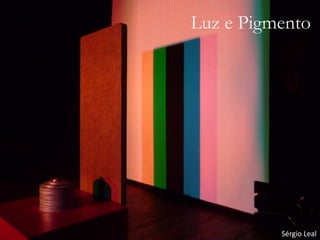 Luz e Pigmento
Sérgio Leal
 