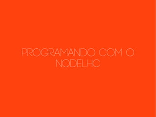 Programando com o
nodeLHC
 