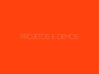 Projetos e Demos
 