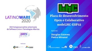 Placa de desenvolvimento
Open e Colaborativo
nodeLHC-ESP32
Autores:
Douglas Esteves
Pedro Minatel
 