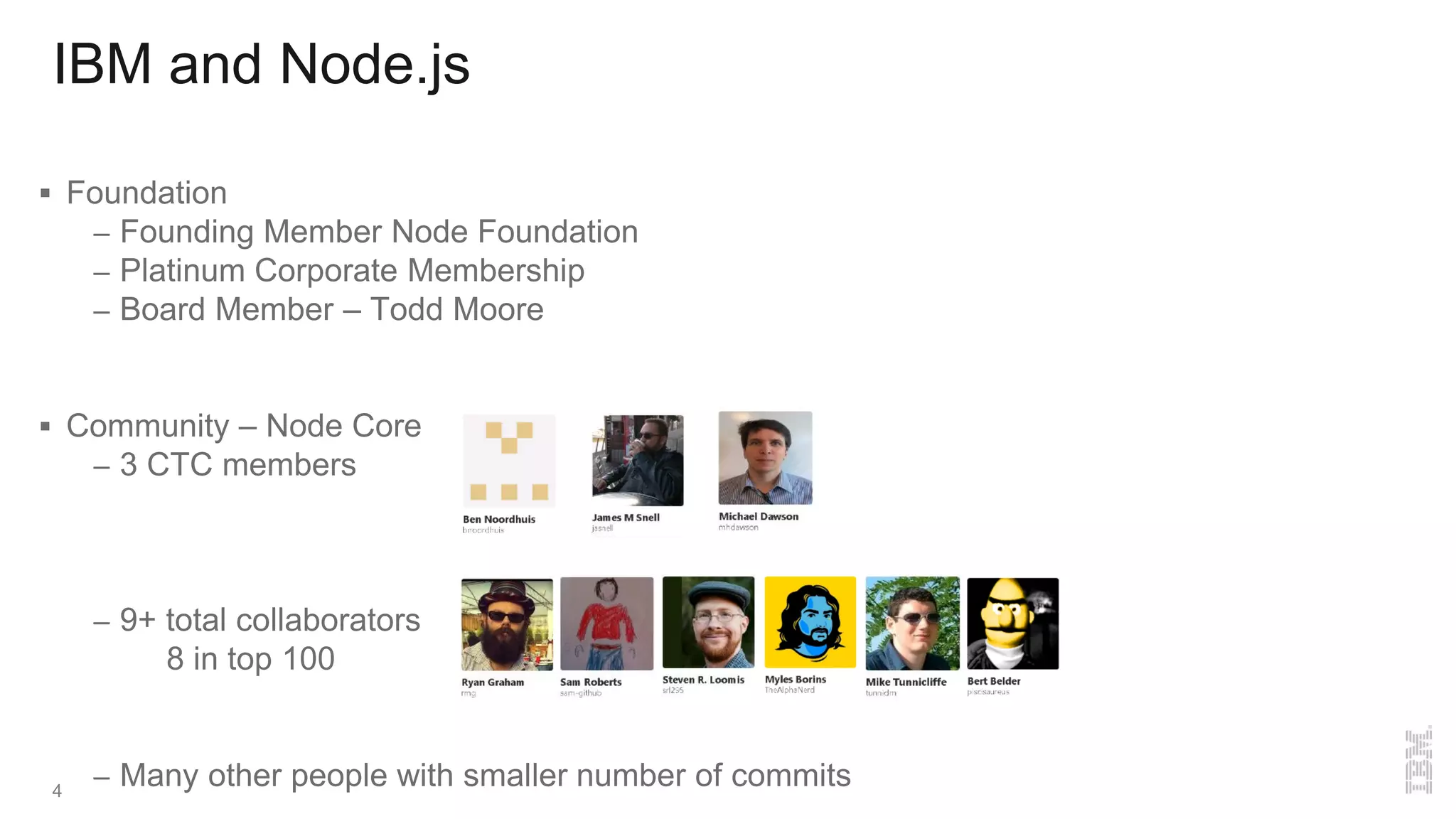 IBM and Node.js
 Foundation
– Founding Member Node Foundation
– Platinum Corporate Membership
– Board Member – Todd Moore
 Community – Node Core
– 3 CTC members
– 9+ total collaborators
8 in top 100
– Many other people with smaller number of commits4
 