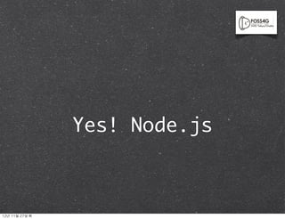 Yes! Node.js



12년	 11월	 27일	 화
 