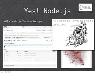Yes! Node.js
    NVM - Node.js Version Manager   真っ白に燃え尽きたジョーは、どこか満足そう
                                    な顔をしている



                                         Preventing headache
                                         from Dependency Hell.




12년	 11월	 27일	 화
 