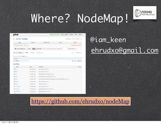 Where? NodeMap!
                                       @iam_keen
                                       ehrudxo@gmail.com




                   https://github.com/ehrudxo/nodeMap


12년	 11월	 27일	 화
 