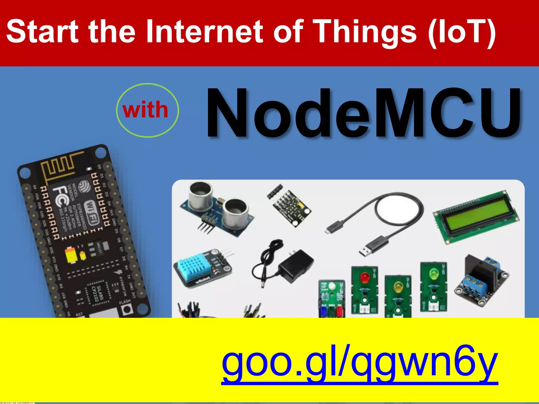 Start the Internet of Things (IoT)
with
NodeMCU
goo.gl/qgwn6y
 