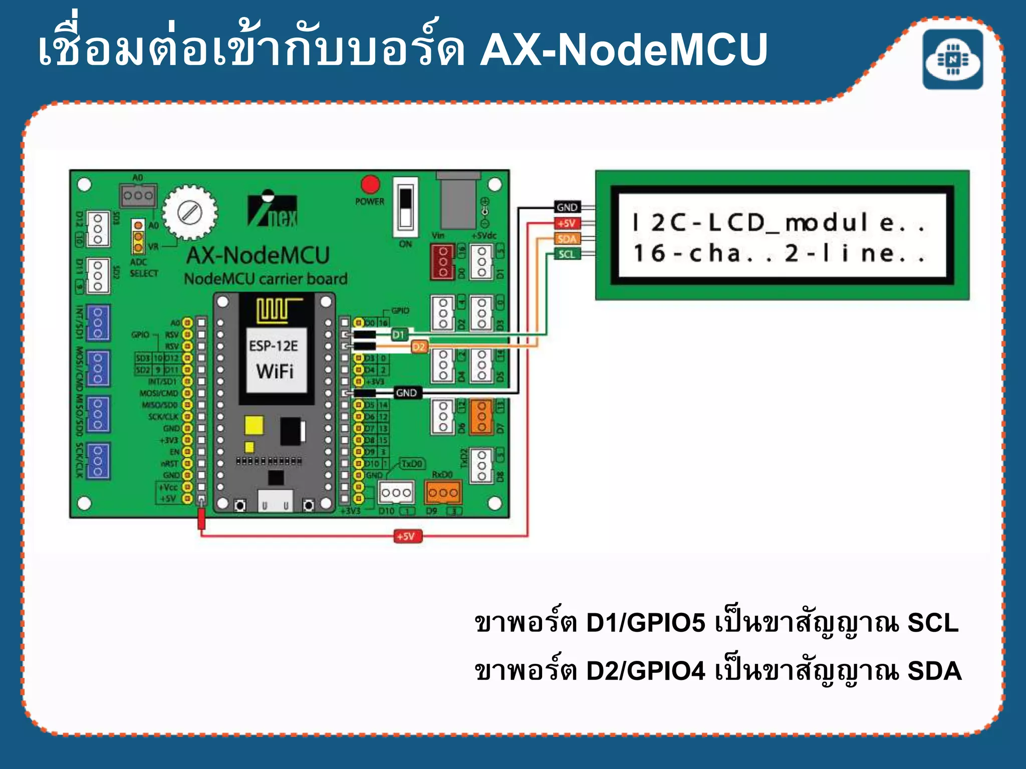 เชื่อมต่อเข้ากับบอร์ด AX-NodeMCU
ขาพอร์ต D1/GPIO5 เป็นขาสัญญาณ SCL
ขาพอร์ต D2/GPIO4 เป็นขาสัญญาณ SDA
 