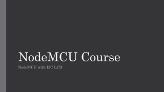 NodeMCU Course
NodeMCU with I2C LCD
 