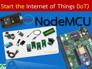 Start the Internet of Things (IoT)
with
NodeMCU
goo.gl/qgwn6y
 