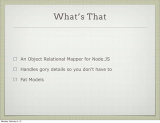 Mongoose
                           MongoDB + Node.JS = Awesome


Tuesday, February 12, 13
 