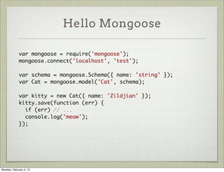 Online Resources




                     http://mongoosejs.com/

                     https://github.com/LearnBoost/mongoose

                     irc: #mongoosejs on freenode




Tuesday, February 12, 13
 