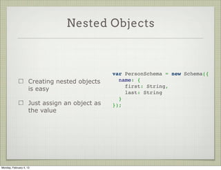 Schema Types

                     String

                     Number

                     Date

                     Buffer

                     Boolean

                     Mixed

                     ObjectId

                     Array



Tuesday, February 12, 13
 