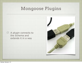 Counting Matches

                     Use count to discover how many matching documents
                     are in the DB




               Adventure.count({ type: 'jungle' }, function (err, count) {
                 if (err) ..
                 console.log('there are %d jungle adventures', count);
               });




Tuesday, February 12, 13
 