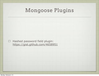 Mongoose Plugins




                     find or create plugin:

                     https://github.com/drudge/mongoose-findorcreate




Tuesday, February 12, 13
 
