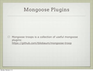 Mongoose Plugins




                     Hashed password field plugin:
                     https://gist.github.com/4658951




Tuesday, February 12, 13
 