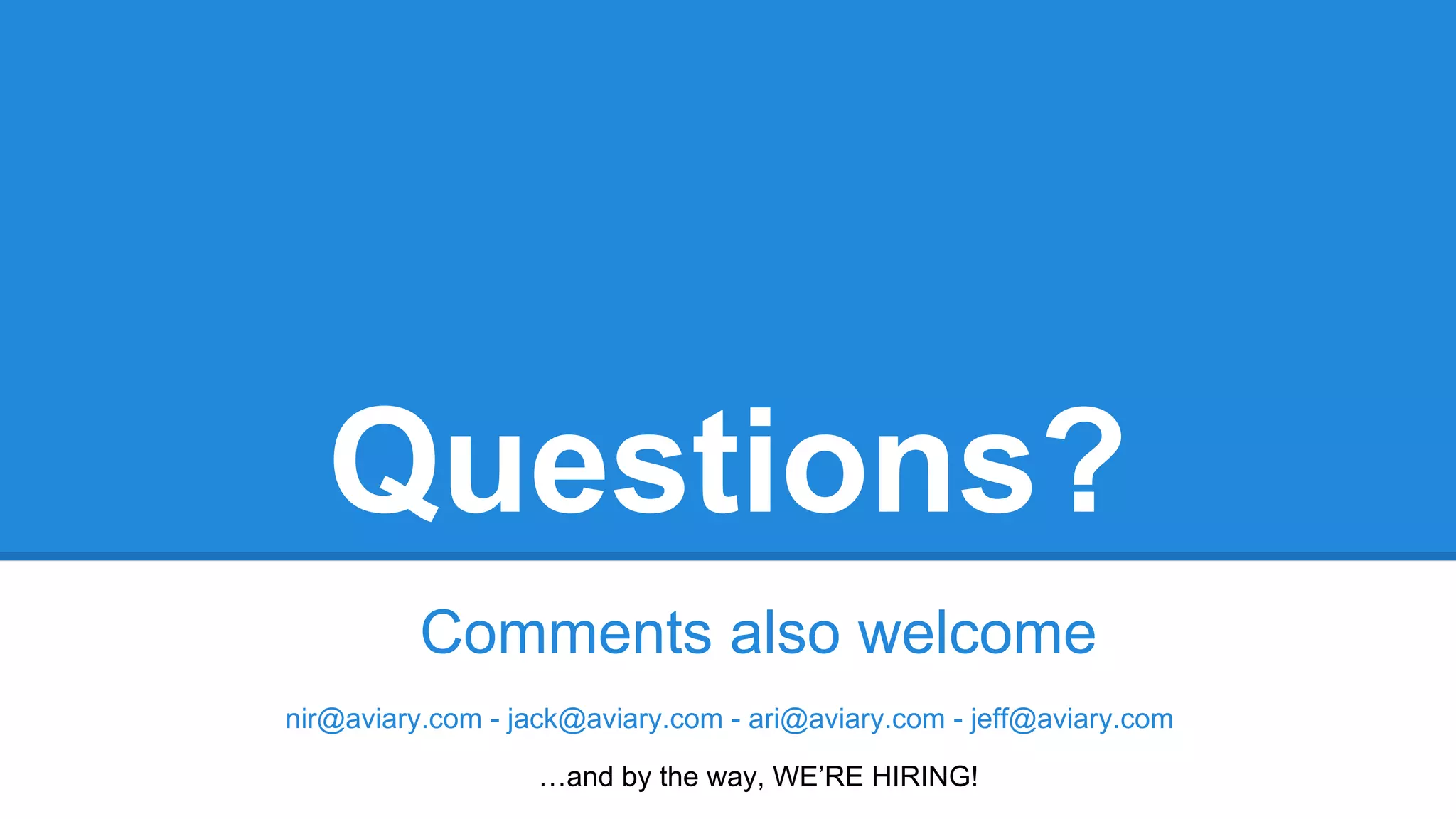 Questions?
Comments also welcome
nir@aviary.com - jack@aviary.com - ari@aviary.com - jeff@aviary.com
…and by the way, WE’RE HIRING!

 