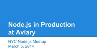 Node.js in Production
at Aviary
NYC Node.js Meetup
March 5, 2014

 