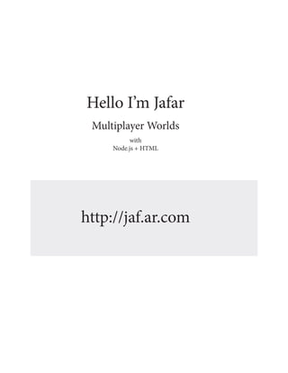 Hello I’m Jafar
 Multiplayer Worlds
           with
     Node.js + HTML




http://jaf.ar.com
 
