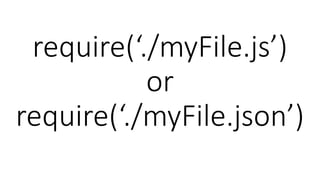 require(‘./myFile.js’)
or
require(‘./myFile.json’)