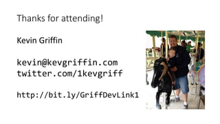 Thanks for attending! 
Kevin Griffin 
kevin@kevgriffin.com 
twitter.com/1kevgriff 
http://bit.ly/GriffDevLink1 
