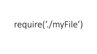 require(‘./myFile’)
 