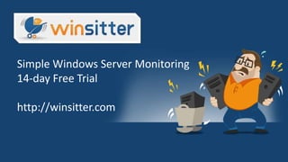 Simple Windows Server Monitoring
14-day Free Trial
http://winsitter.com
 