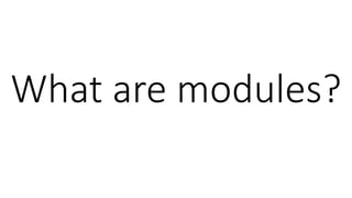 What are modules?
 