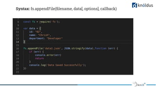 Syntax: fs.appendFile(ﬁlename, data[, options], callback)
 