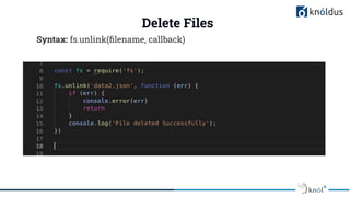 Delete Files
Syntax: fs.unlink(ﬁlename, callback)
 