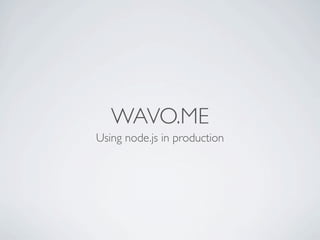 WAVO.ME
Using node.js in production
 