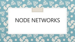 NODE NETWORKS
 